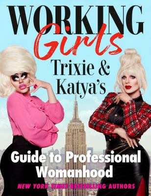 Working girls : Trixie & Katya's guide to professional womanhood /