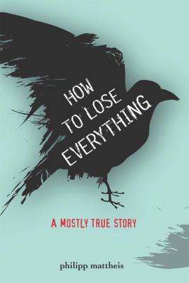 How to lose everything : a mostly true story /