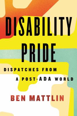 Disability pride : dispatches from a post-ADA world /
