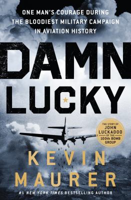 Damn Lucky : [large type] one man's courage during the bloodiest military campaign in aviation history /