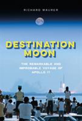 Destination moon : the remarkable and improbable voyage of Apollo 11 /
