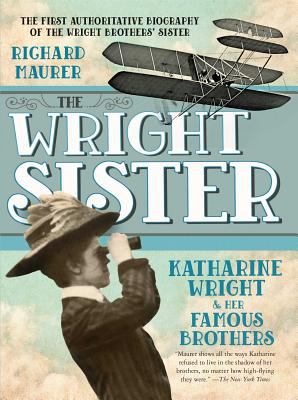 The Wright sister : Katharine Wright and her famous brothers /
