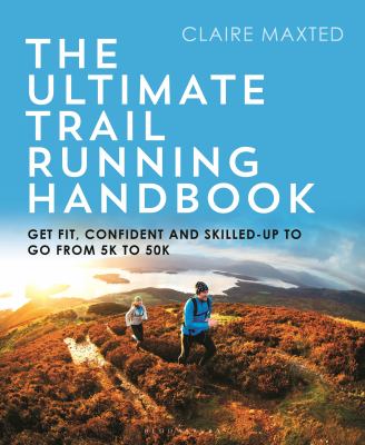 The ultimate trail running handbook : get fit, confident and skilled-up to go from 5k to 50k /