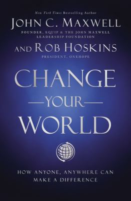 Change your world : how anyone, anywhere can make a difference /