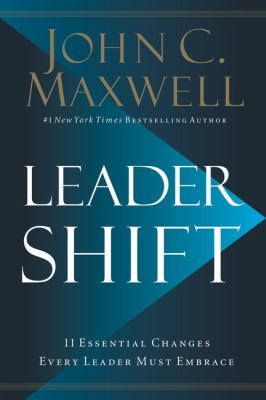 Leader shift : the 11 essential changes every leader must embrace /