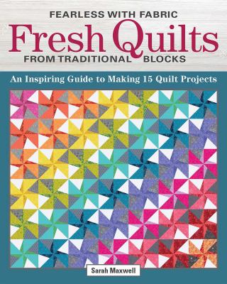 Fearless with fabric : fresh quilts from traditional blocks : an inspiring guide to making 14 quilt projects /
