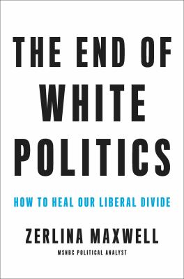 The end of white politics : how to heal our liberal divide /