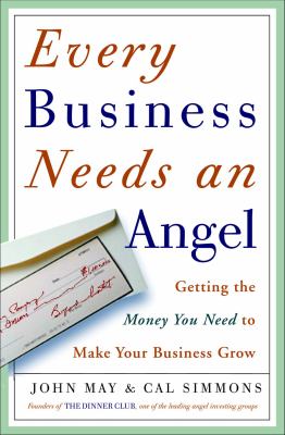 Every business needs an angel : getting the money you need to make your business grow /