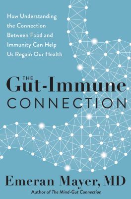 The gut-immune connection : how understanding the connection between food and immunity can help us regain our health /