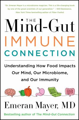 The mind-gut-immune connection : understanding how food impacts our mind, our microbiome, and our immunity /