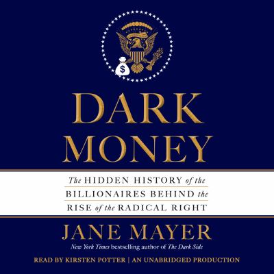 Dark money [compact disc, unabridged] : the hidden history of the billionaires behind the rise of the radical right.