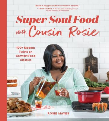 Super soul food with cousin Rosie : 100+ modern twists on comfort food classics /