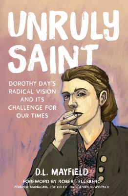Unruly saint : Dorothy Day's radical vision and its challenge for our times /
