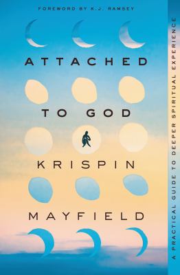 Attached to God : a practical guide to deeper spiritual experience /