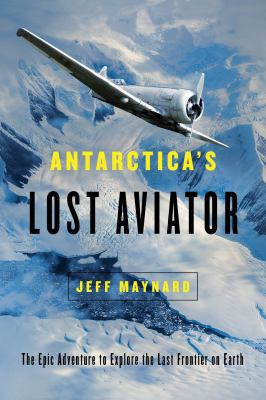 Antarctica's lost aviator : the epic adventure to explore the last frontier on Earth /