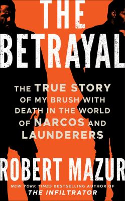 The betrayal : the true story of my brush with death in the world of narcos and launderers /