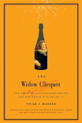 The widow Clicquot : the story of a Champagne empire and the woman who ruled it /