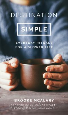 Destination simple : everyday rituals for a slower life /