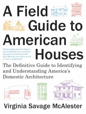 A field guide to American houses : the definitive guide to identifying and understanding America's domestic architecture /