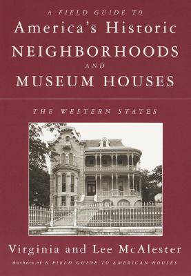 A field guide to America's historic neighborhoods and museum houses : the western states /