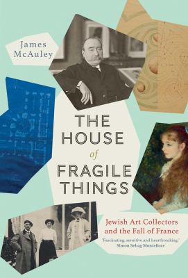 The house of fragile things : Jewish art collectors and the fall of France /