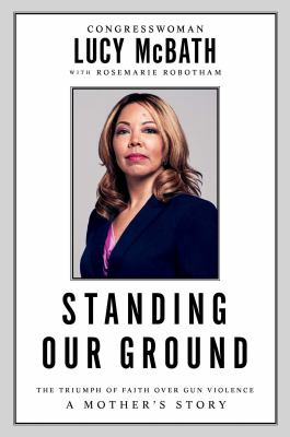 Standing our ground : the triumph of faith over gun violence : a mother's story /