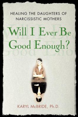 Will I ever be good enough? : healing the daughters of narcissistic mothers /