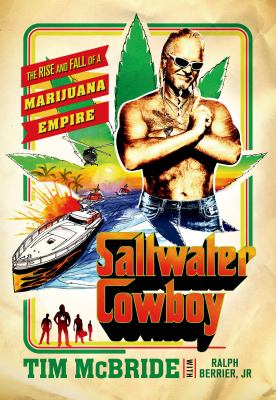 Saltwater Cowboy : the rise and fall of a marijuana empire /