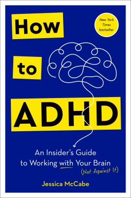 How to ADHD : an insider's guide to working with your brain (not against it) /