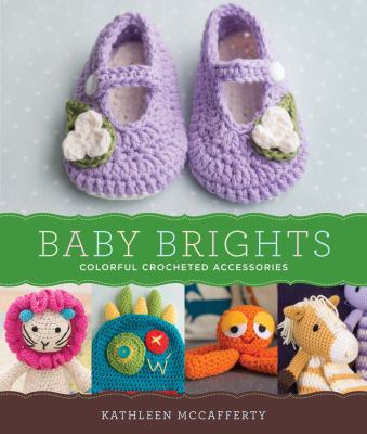 Baby brights : 30 colorful crochet accessories /