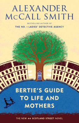 Bertie's guide to life and mothers : a 44 Scotland Street novel /