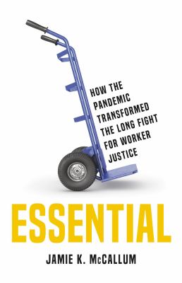 Essential : how the pandemic transformed the long fight for worker justice /