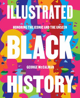 Illustrated Black history : honoring the iconic and the unseen /