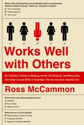 Works well with others : an outsider's guide to shaking hands, shutting up, handling jerks, and other crucial skills in business that no one ever teaches you /