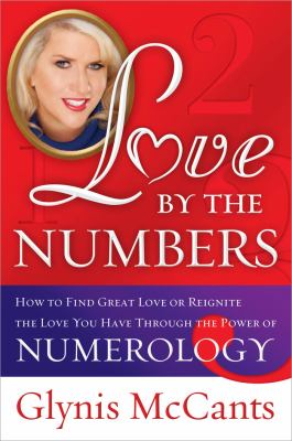 Love by the numbers : how to find great love or reignite the love you have through the power of numerology /