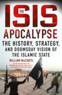 The ISIS apocalypse : the history, strategy, and doomsday vision of the Islamic State /