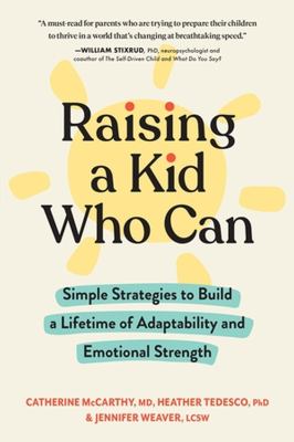 Raising a kid who can : simple strategies to build a lifetime of adaptability and emotional strength /