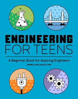 Engineering for teens : a beginner's book for aspiring engineers /