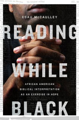 Reading while Black : African American biblical interpretation as an exercise in hope /