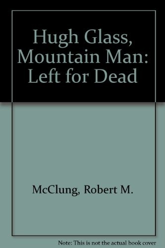 Hugh Glass, mountain man : left for dead /