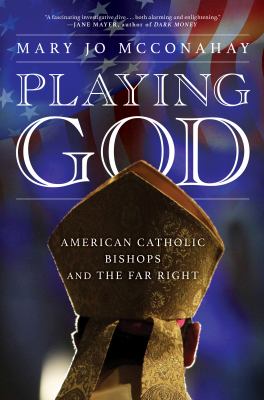 Playing God : American Catholic bishops and the far right /