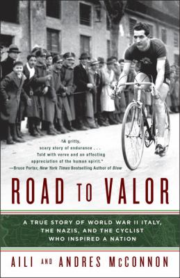 Road to valor : a true story of WWII Italy, the Nazis, and the cyclist who inspired a nation /