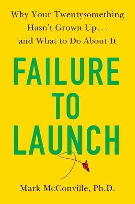 Failure to launch : why your twentysomething hasn't grown up...and what to do about it /