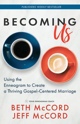 Becoming us : using the lens of the enneagram to create a thriving gospel-centered marriage /