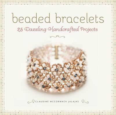 Beaded bracelets : 25 dazzling handcrafted projects /