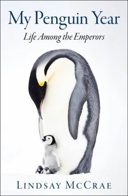 My penguin year : life among the emperors /