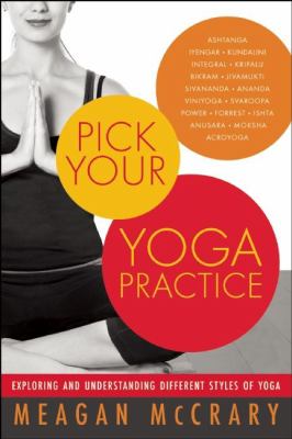 Pick your yoga practice : exploring and understanding different styles of yoga /