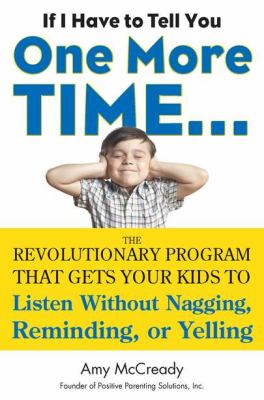 If I have to tell you one more time-- : the revolutionary program that gets your kids to listen without nagging, reminding or yelling /