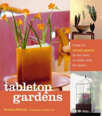 Tabletop gardens : create 40 intimate gardens for the home, no matter what the season /