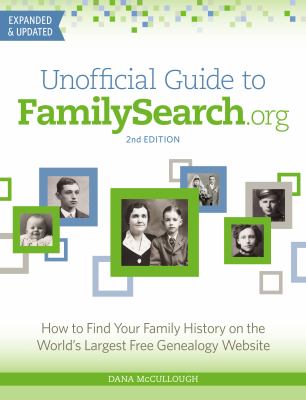 Unofficial guide to FamilySearch.org : how to find your family history on the world's largest free genealogy website /